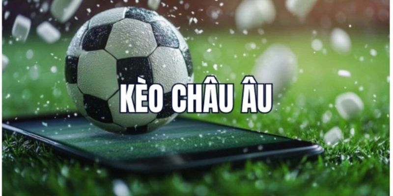 Tại sao kèo châu Âu lại được ưa chuộng